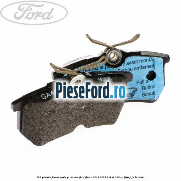 Set placute frana spate premium Ford Fiesta 2013-2017 1.6 ST 182 cp JTJA, JTJB benzina