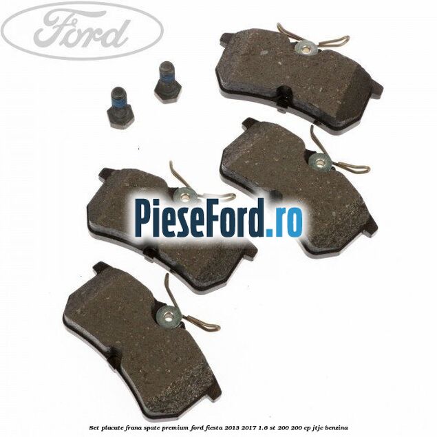 Set placute frana spate premium Ford Fiesta 2013-2017 1.6 ST 200 200 cp JTJC benzina