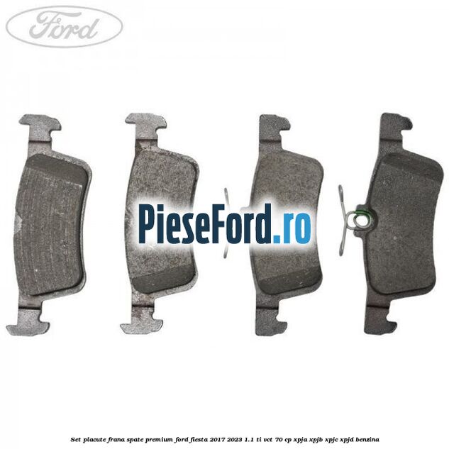 Set placute frana spate premium Ford Fiesta 2017-2023 1.1 Ti-VCT 70 cp XPJA, XPJB, XPJC, XPJD benzina