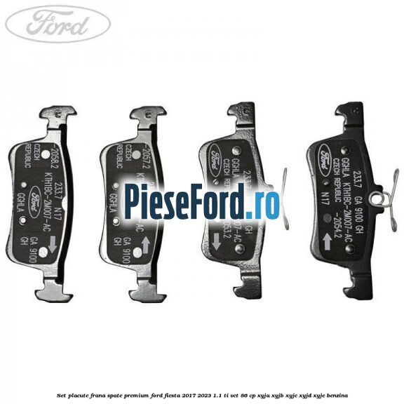 Set placute frana spate premium Ford Fiesta 2017-2023 1.1 Ti-VCT 86 cp XYJA, XYJB, XYJC, XYJD, XYJE benzina