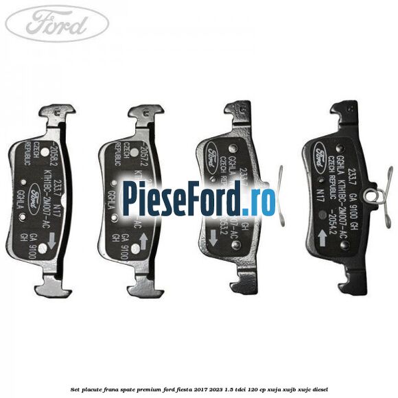 Set placute frana spate premium Ford Fiesta 2017-2023 1.5 TDCi 120 cp XWJA, XWJB, XWJC diesel