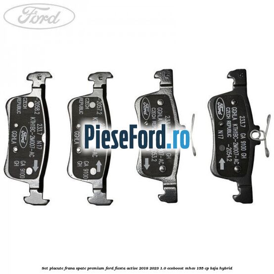 Set placute frana spate premium Ford Fiesta Active 2018-2023 1.0 EcoBoost mHEV 155 cp BZJA Hybrid