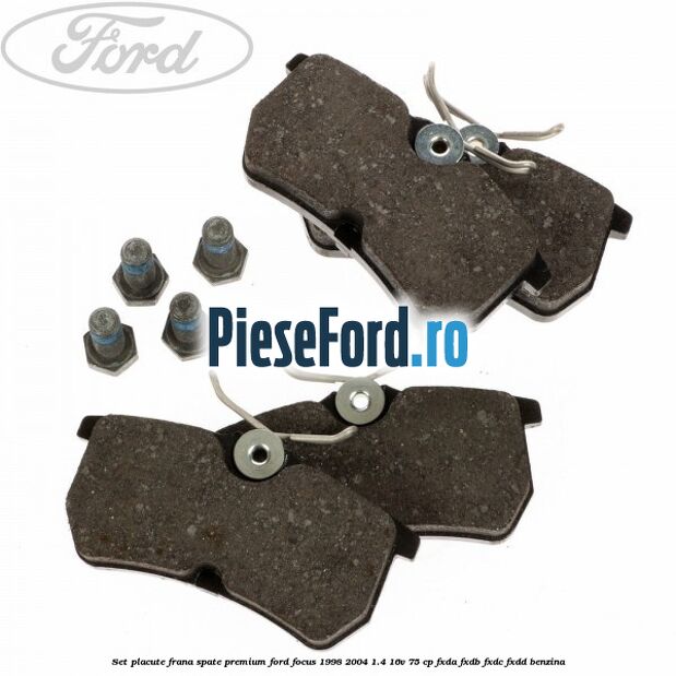 Set placute frana spate premium Ford Focus 1998-2004 1.4 16V 75 cp FXDA, FXDB, FXDC, FXDD benzina