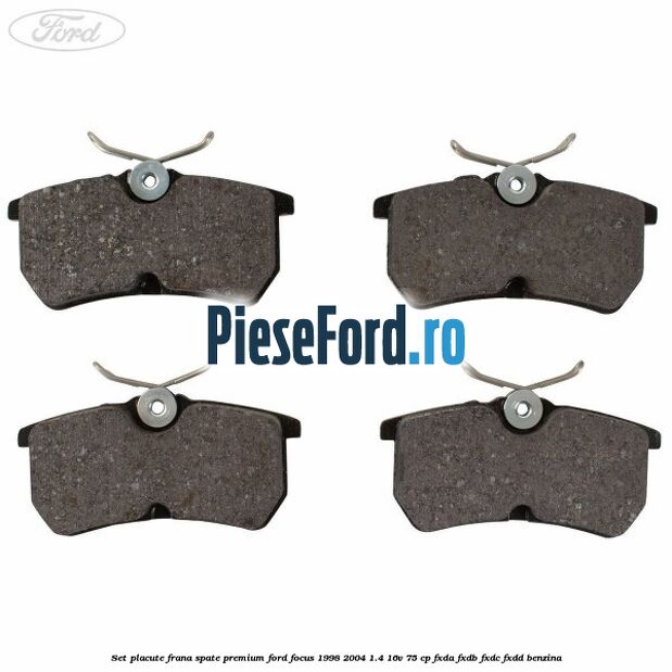 Set placute frana spate premium Ford Focus 1998-2004 1.4 16V 75 cp FXDA, FXDB, FXDC, FXDD benzina