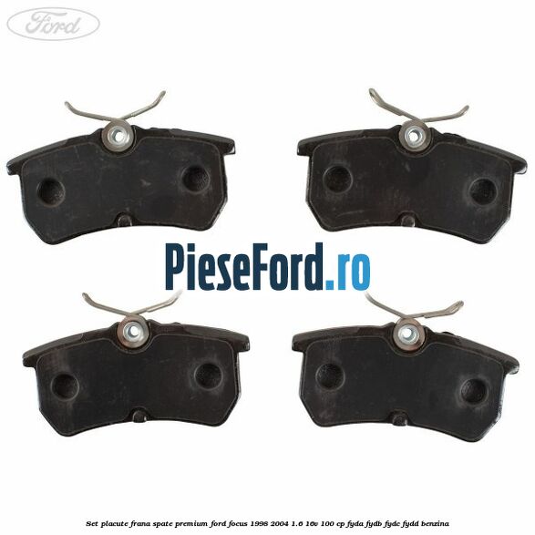 Set placute frana spate premium Ford Focus 1998-2004 1.6 16V 100 cp FYDA, FYDB, FYDC, FYDD benzina