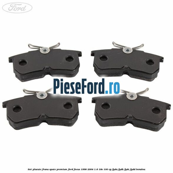 Set placute frana spate premium Ford Focus 1998-2004 1.6 16V 100 cp FYDA, FYDB, FYDC, FYDD benzina