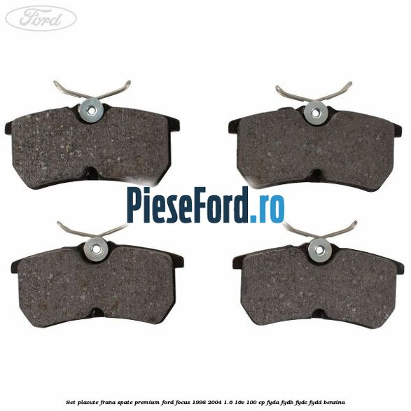 Set placute frana spate premium Ford Focus 1998-2004 1.6 16V 100 cp FYDA, FYDB, FYDC, FYDD benzina