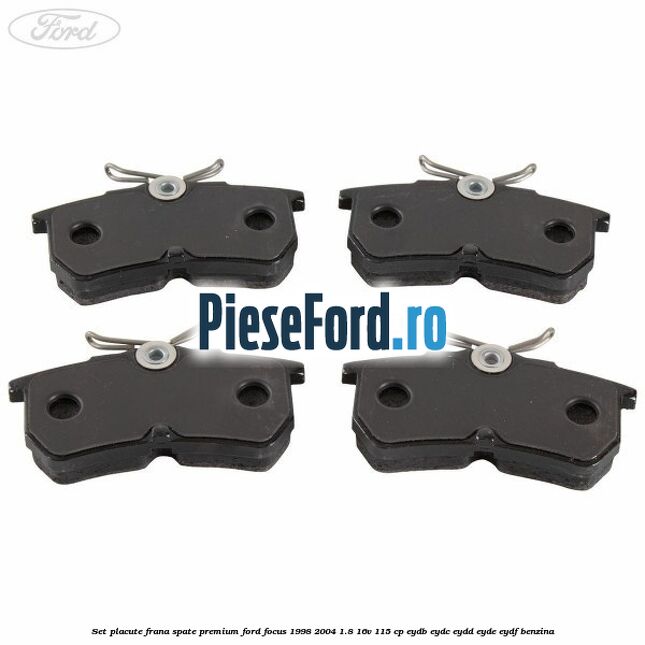 Set placute frana spate premium Ford Focus 1998-2004 1.8 16V 115 cp EYDB, EYDC, EYDD, EYDE, EYDF benzina