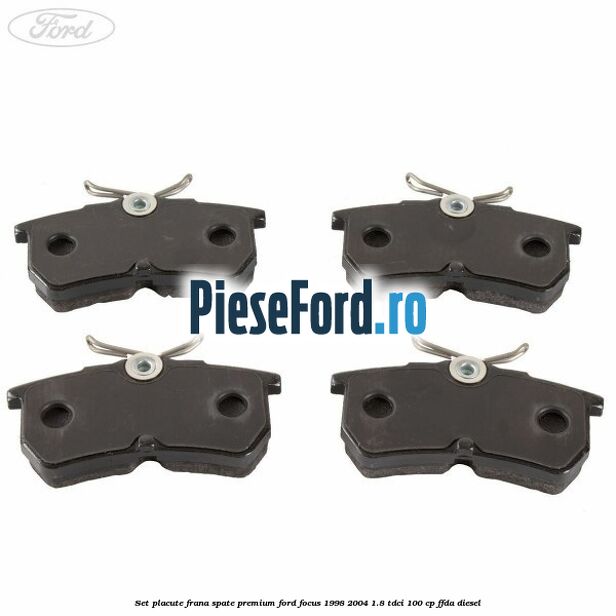 Set placute frana spate premium Ford Focus 1998-2004 1.8 TDCi 100 cp FFDA diesel
