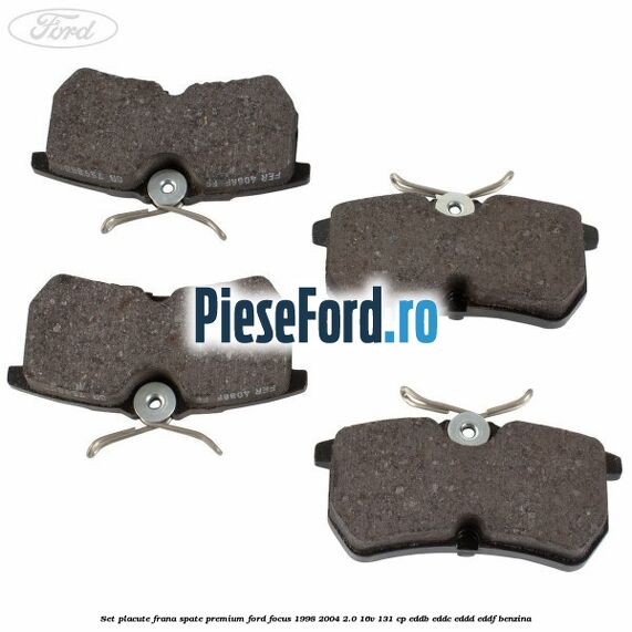 Set placute frana spate premium Ford Focus 1998-2004 2.0 16V 131 cp Set placute frana spate premium Ford Focus 1998-2004 2.0 16V 131 cp EDDB, EDDC, EDDD, EDDF benzina