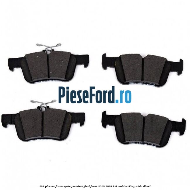 Set placute frana spate premium Ford Focus 2019-2023 1.5 EcoBlue 95 cp Z2DA diesel