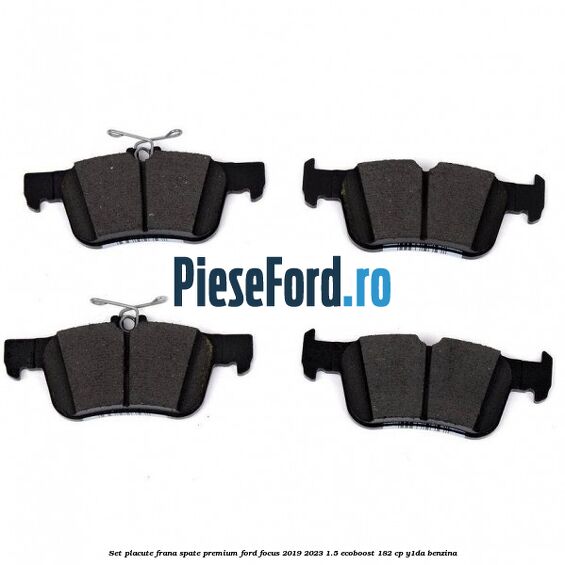 Set placute frana spate premium Ford Focus 2019-2023 1.5 EcoBoost 182 cp Y1DA benzina
