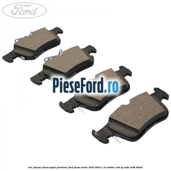 Set placute frana spate premium Ford Focus Active 2019-2023 1.5 EcoBlue 120 cp ZTDA, ZTDB diesel