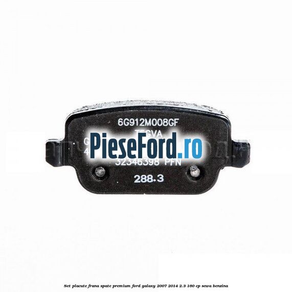 Set placute frana spate premium Ford Galaxy 2007-2014 2.3 160 cp SEWA benzina