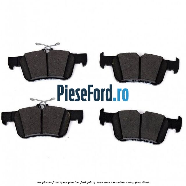 Set placute frana spate premium Ford Galaxy 2015-2023 2.0 EcoBlue 120 cp YNCA diesel