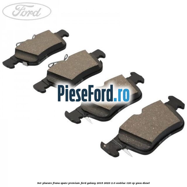 Set placute frana spate premium Ford Galaxy 2015-2023 2.0 EcoBlue 120 cp YNCA diesel