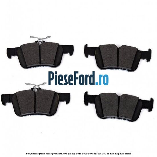 Set placute frana spate premium Ford Galaxy 2015-2023 2.0 TDCi 4x4 150 cp T7CI, T7CJ, T7CL diesel