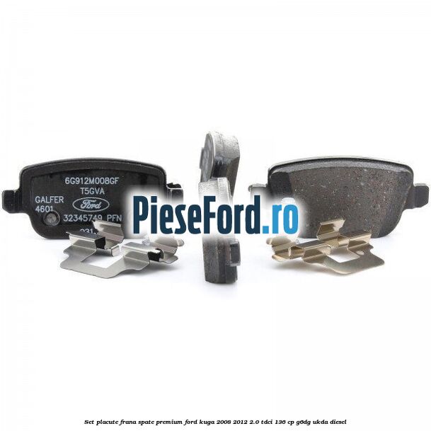 Set placute frana spate premium Ford Kuga 2008-2012 2.0 TDCi 136 cp Set placute frana spate premium Ford Kuga 2008-2012 2.0 TDCi 136 cp G6DG, UKDA diesel