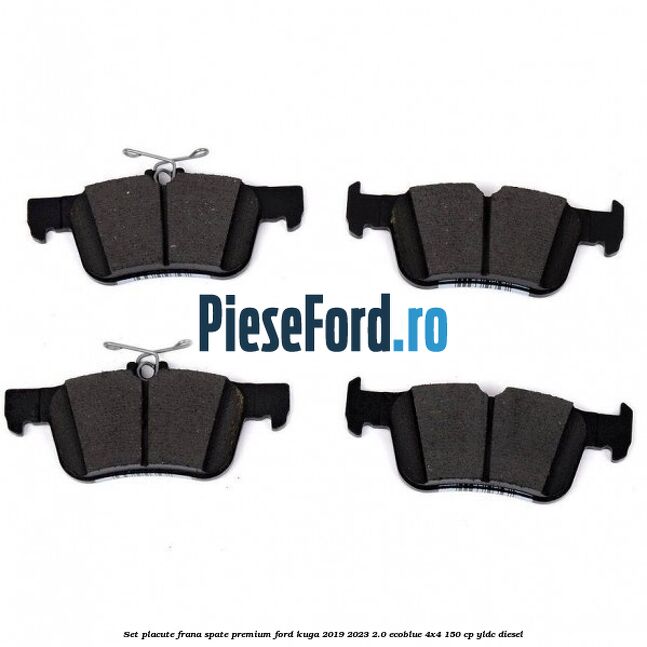 Set placute frana spate premium Ford Kuga 2019-2023 2.0 EcoBlue 4x4 150 cp Set placute frana spate premium Ford Kuga 2019-2023 2.0 EcoBlue 4x4 150 cp YLDC diesel