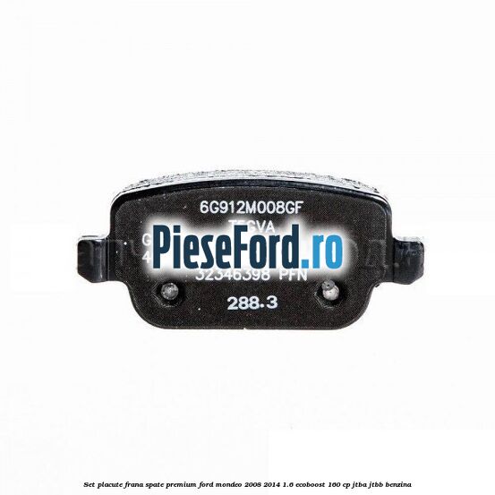 Set placute frana spate premium Ford Mondeo 2008-2014 1.6 EcoBoost 160 cp JTBA, JTBB benzina