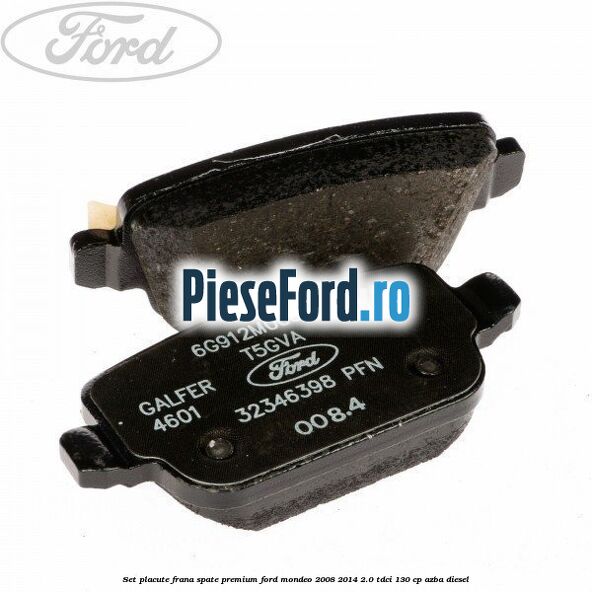 Set placute frana spate premium Ford Mondeo 2008-2014 2.0 TDCi 130 cp AZBA diesel
