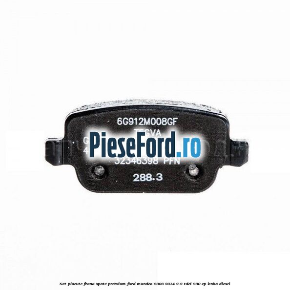 Set placute frana spate premium Ford Mondeo 2008-2014 2.2 TDCi 200 cp KNBA diesel