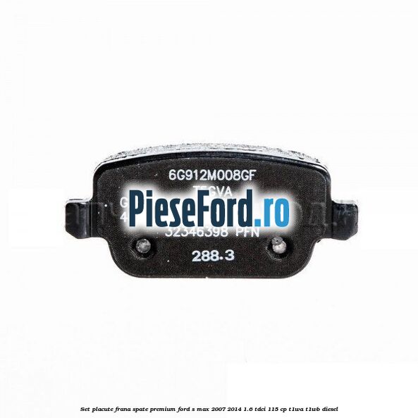 Set placute frana spate premium Ford S-Max 2007-2014 1.6 TDCi 115 cp T1WA, T1WB diesel
