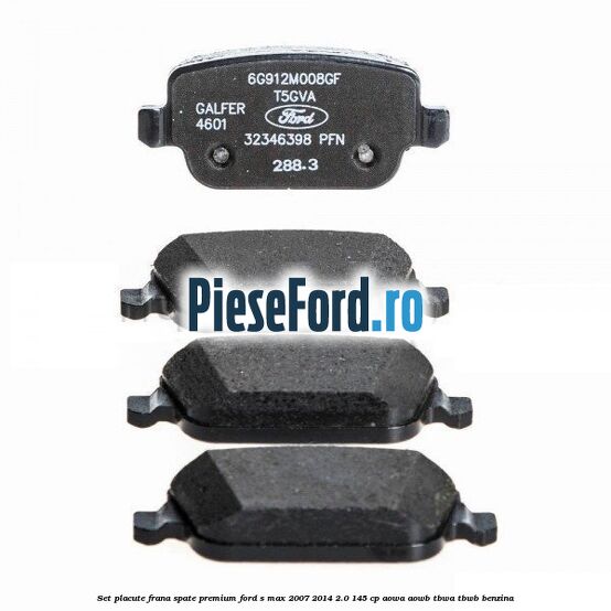 Set placute frana spate premium Ford S-Max 2007-2014 2.0 145 cp AOWA, AOWB, TBWA, TBWB benzina