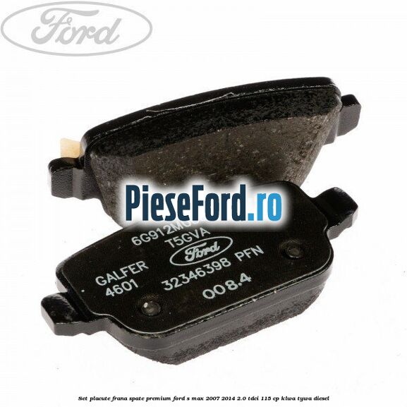 Set placute frana spate premium Ford S-Max 2007-2014 2.0 TDCi 115 cp KLWA, TYWA diesel