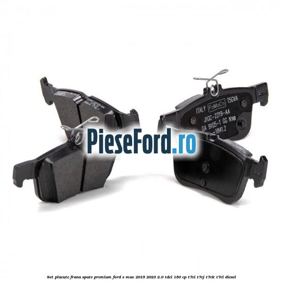 Set placute frana spate premium Ford S-Max 2015-2023 2.0 TDCi 150 cp T7CI, T7CJ, T7CK, T7CL diesel