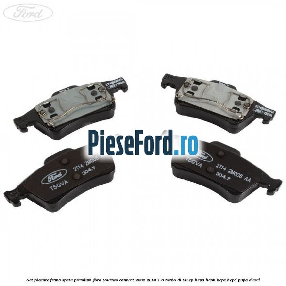 Set placute frana spate premium Ford Tourneo Connect 2002-2014 1.8 Turbo Di 90 cp HCPA, HCPB, HCPC, HCPD, P9PA diesel