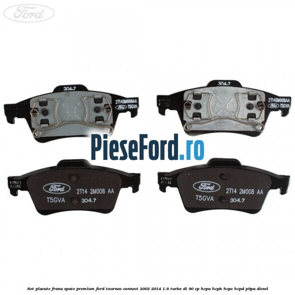 Set placute frana spate premium Ford Tourneo Connect 2002-2014 1.8 Turbo Di 90 cp HCPA, HCPB, HCPC, HCPD, P9PA diesel