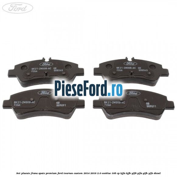 Set placute frana spate premium Ford Tourneo Custom 2014-2018 2.0 EcoBlue 105 cp BJFA, BJFB, YLF6, YLFA, YLFB, YLFS diesel