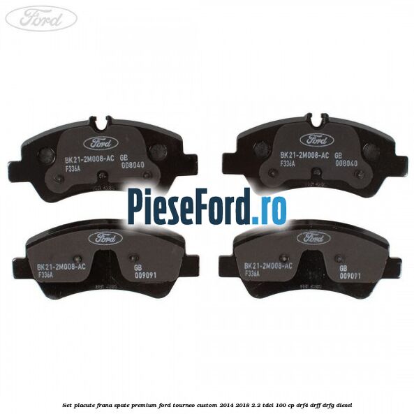 Set placute frana spate premium Ford Tourneo Custom 2014-2018 2.2 TDCi 100 cp Set placute frana spate premium Ford Tourneo Custom 2014-2018 2.2 TDCi 100 cp DRF4, DRFF, DRFG diesel