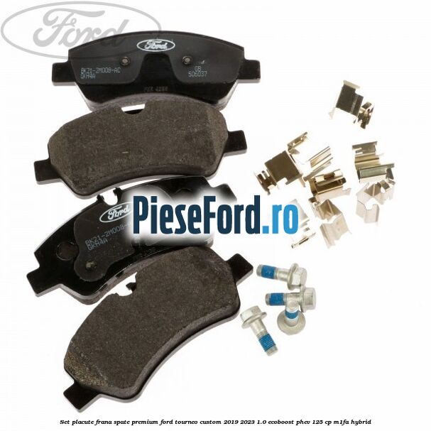 Set placute frana spate premium Ford Tourneo Custom 2019-2023 1.0 EcoBoost PHEV 125 cp M1FA Hybrid
