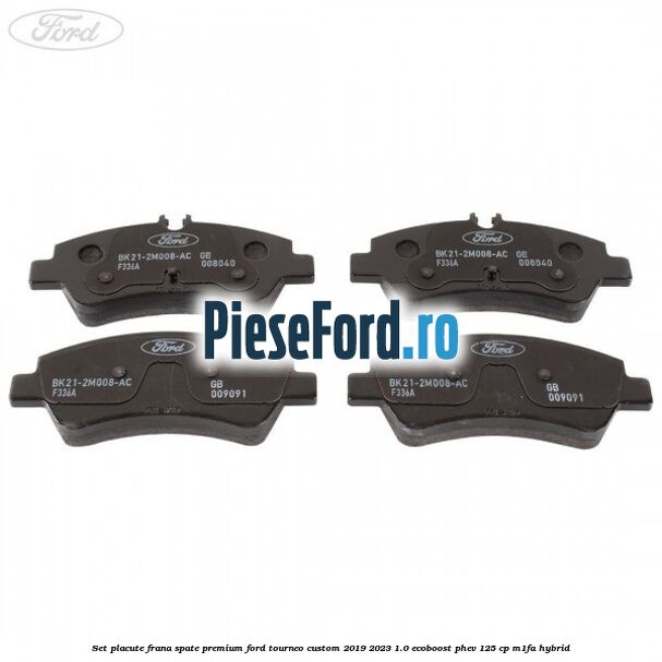 Set placute frana spate premium Ford Tourneo Custom 2019-2023 1.0 EcoBoost PHEV 125 cp M1FA Hybrid