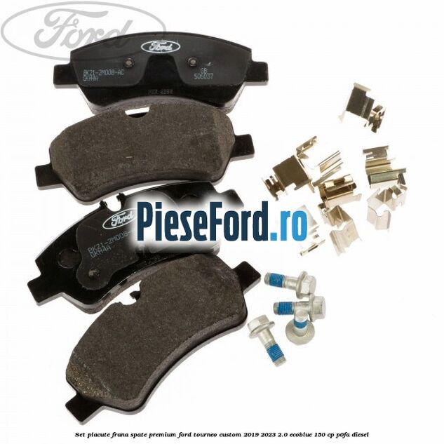 Set placute frana spate premium Ford Tourneo Custom 2019-2023 2.0 EcoBlue 150 cp P0FA diesel