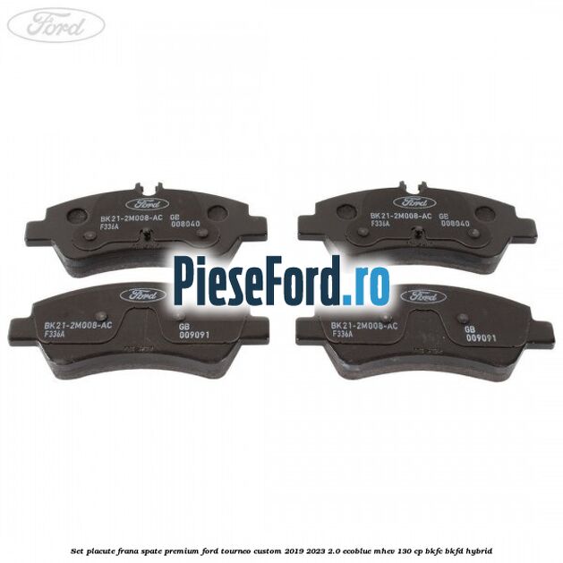 Set placute frana spate premium Ford Tourneo Custom 2019-2023 2.0 EcoBlue mHEV 130 cp BKFC, BKFD Hybrid