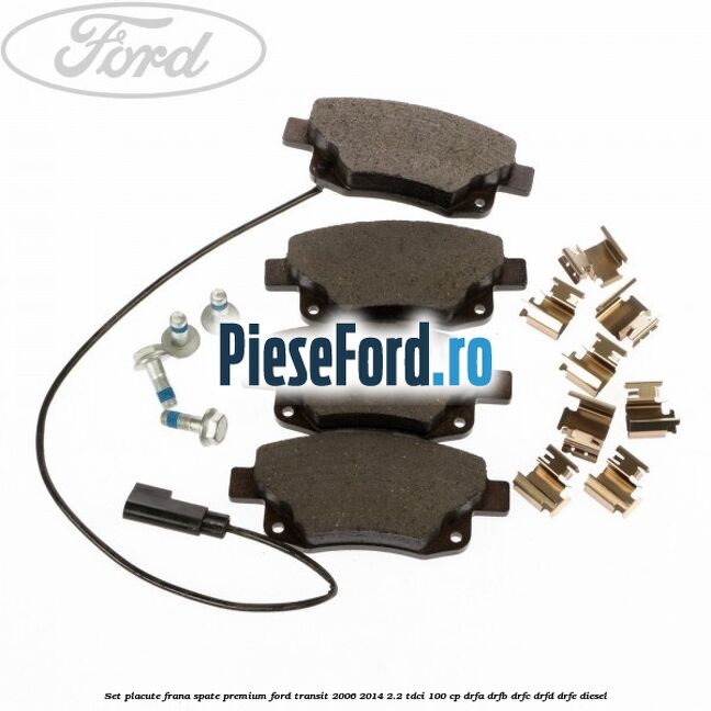 Set placute frana spate premium Ford Transit 2006-2014 2.2 TDCi 100 cp Set placute frana spate premium Ford Transit 2006-2014 2.2 TDCi 100 cp DRFA, DRFB, DRFC, DRFD, DRFE diesel