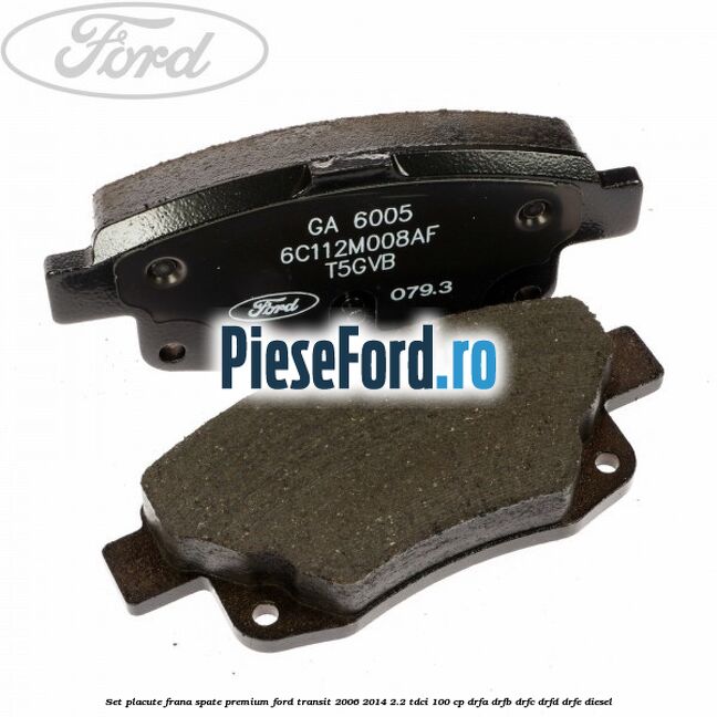 Set placute frana spate premium Ford Transit 2006-2014 2.2 TDCi 100 cp Set placute frana spate premium Ford Transit 2006-2014 2.2 TDCi 100 cp DRFA, DRFB, DRFC, DRFD, DRFE diesel