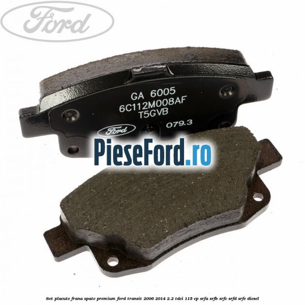 Set placute frana spate premium Ford Transit 2006-2014 2.2 TDCi 115 cp SRFA, SRFB, SRFC, SRFD, SRFE diesel