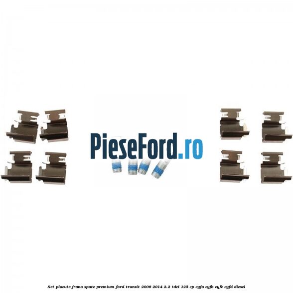 Set placute frana spate premium Ford Transit 2006-2014 2.2 TDCi 125 cp CYFA, CYFB, CYFC, CYFD diesel