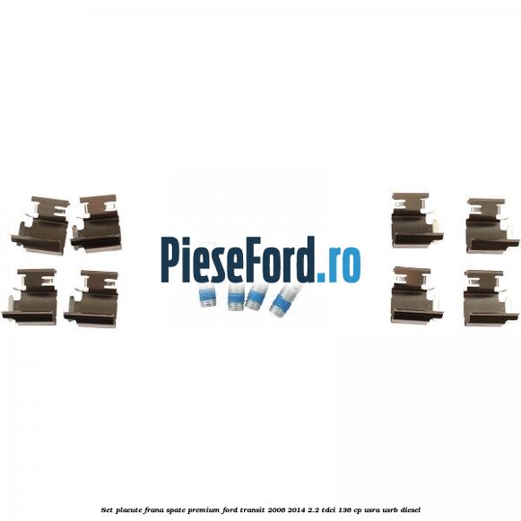 Set placute frana spate premium Ford Transit 2006-2014 2.2 TDCi 136 cp USRA, USRB diesel