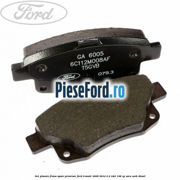 Set placute frana spate premium Ford Transit 2006-2014 2.2 TDCi 136 cp USRA, USRB diesel