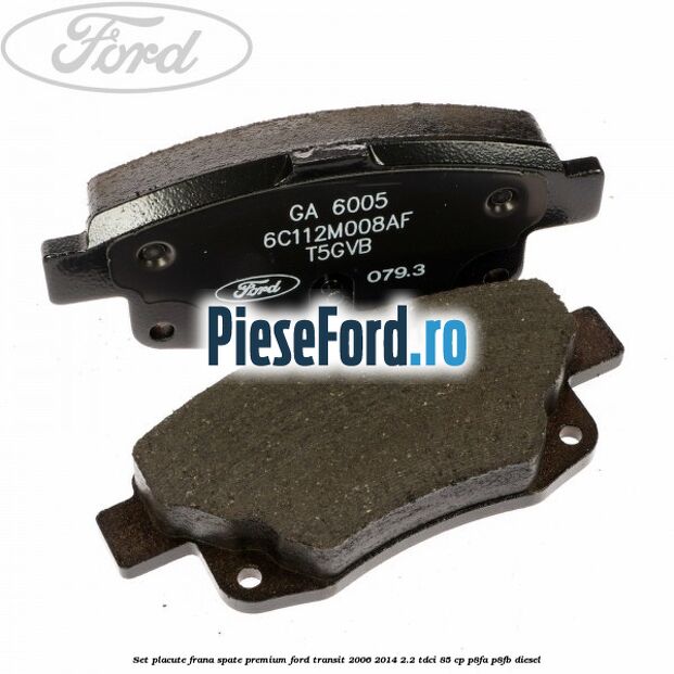 Set placute frana spate premium Ford Transit 2006-2014 2.2 TDCi 85 cp Set placute frana spate premium Ford Transit 2006-2014 2.2 TDCi 85 cp P8FA, P8FB diesel