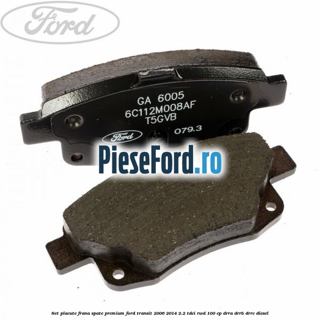 Set placute frana spate premium Ford Transit 2006-2014 2.2 TDCi RWD 100 cp DRRA, DRRB, DRRC diesel