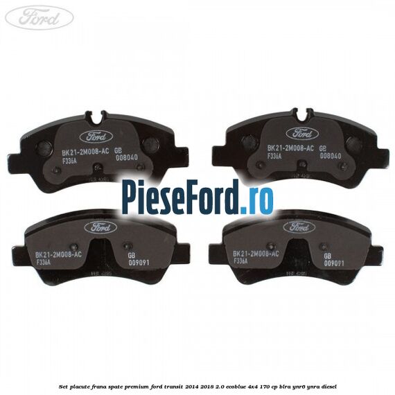 Set placute frana spate premium Ford Transit 2014-2018 2.0 EcoBlue 4x4 170 cp BLRA, YNR6, YNRA diesel