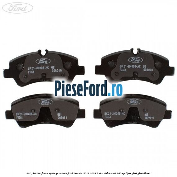 Set placute frana spate premium Ford Transit 2014-2018 2.0 EcoBlue RWD 105 cp BJRA, YLR6, YLRA diesel