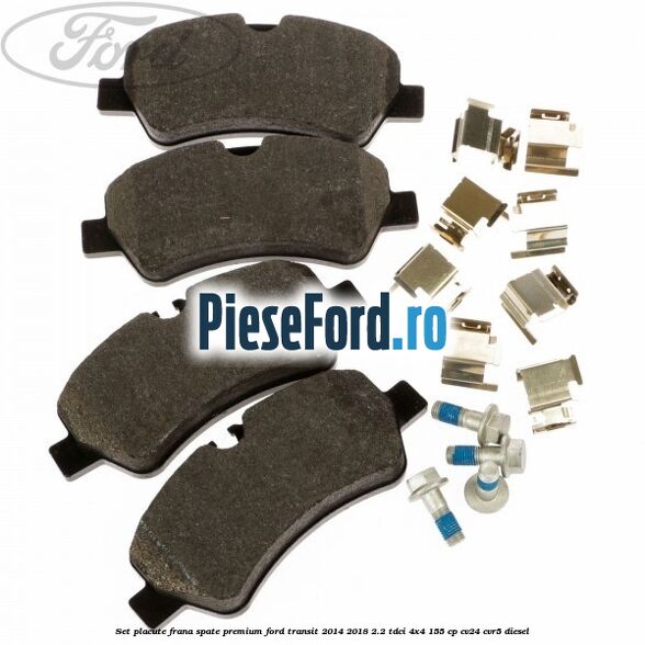Set placute frana spate premium Ford Transit 2014-2018 2.2 TDCi 4x4 155 cp CV24, CVR5 diesel