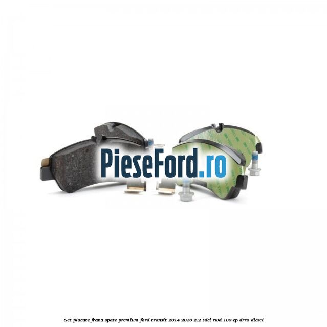 Set placute frana spate premium Ford Transit 2014-2018 2.2 TDCi RWD 100 cp DRR5 diesel